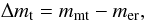 \begin{equation} \label{eq:masschange} \Delta m_{\rm t} = m_{\rm mt} - m_{\rm er}, \end{equation}