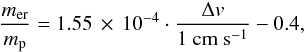 \begin{equation} \frac{m_{\rm er}}{m_{\rm p}} = 1.55\,\times\, 10^{-4} \cdot \frac{\Delta v}{1~{\rm cm~s^{-1}}} - 0.4, \end{equation}