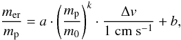 \begin{equation} \label{eq:erosion} \frac{m_{\rm er}}{m_{\rm p}} = a \cdot \left( \frac{m_{\rm p}}{m_0} \right)^k \cdot \frac{\Delta v}{1~{\rm cm~s^{-1}}} + b, \end{equation}
