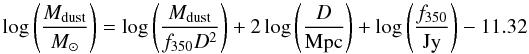 \appendix \setcounter{section}{2} \begin{equation} \log\left(\frac{M_{\rm dust}}{M_{\odot}}\right) = \log \left(\frac{M_{\rm dust}}{f_{350} D^{2}} \right) + 2\log\left(\frac{D}{\rm Mpc}\right) + \log\left(\frac{f_{350}}{\rm Jy}\right) - 11.32 \end{equation}