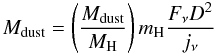 \begin{equation} M_{\rm dust} = \left(\frac{M_{\rm dust}}{M_{\rm H}}\right) m_{\rm H} \frac{F_{\nu} D^{2}}{j_{\nu}} \label{dustdraine} \end{equation}
