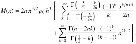 \begin{eqnarray} M(x)=2n\,\pi^{3/2}\,\rho_{0}\, h^{3}\,\left[-\sum_{k=1}^{\infty}\frac{\Gamma\left(-\tfrac{3}{2}-\tfrac{k}{2n}\right)}{\Gamma\left(-\tfrac{k}{2n}\right)}\,\frac{(-1)^{k}}{k!}\,\frac{x^{k/n+3}}{2n}\right.\notag\\ \label{mass-gen-series} \left.+\sum_{k=0}^{\infty}\frac{\Gamma(n-2nk)}{\Gamma\left(\tfrac{1}{2}-k\right)}\,\frac{(-1)^{k}}{(k+1)!}\, x^{2k+2}\right]. \end{eqnarray}