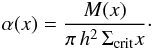 \begin{equation} \alpha(x) = \frac{M(x)}{\pi\, h^{2}\,\Sigma_{{\text{crit}}}x}\cdot \end{equation}