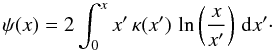 \begin{equation} \psi(x)=2\int_{0}^{x}x'\,\kappa(x')\,\ln\left(\dfrac{x}{x'}\right)\,{\text{d}}x'\cdot\label{eq:phi} \end{equation}