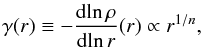 \begin{equation} \gamma(r)\equiv-\frac{{\rm d}\!\ln\rho}{{\rm d}\!\ln r}(r)\propto r^{1/n}, \end{equation}