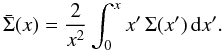 \begin{equation} \bar{\Sigma}(x)=\frac{2}{x^{2}}\int_{0}^{x}x'\,\Sigma(x')\,{\text{d}}x'.\label{eq:mean-sigma} \end{equation}