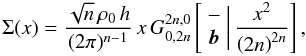 % subequation 2186 0 \begin{equation} \Sigma(x)=\frac{\sqrt{n}\,\rho_{0}\, h}{(2\pi)^{n-1}}\, x\, G_{0,2n}^{2n,0}\left[\begin{array}{c} -\\ {\boldsymbol{b}} \end{array}\biggr|\,\frac{x^{2}}{\left(2n\right)^{2n}}\right], \end{equation}