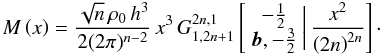 \begin{equation} M\left(x\right)=\frac{\sqrt{n}\,\rho_{0}\, h^{3}}{2(2\pi)^{n-2}}\, x^{3}\, G_{1,2n+1}^{2n,1}\left[\begin{array}{c} -\frac{1}{2}\\ {\boldsymbol{b}},-\frac{3}{2} \end{array}\biggr|\,\frac{x^{2}}{\left(2n\right)^{2n}}\right]\cdot\label{eq:M-Meijer} \end{equation}