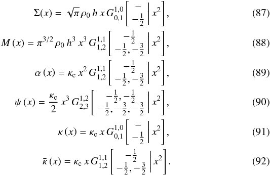 \begin{eqnarray} \Sigma(x)=\sqrt{\pi}\,\rho_{0}\, h\, x\, G_{0,1}^{1,0}\left[\begin{array}{c} -\\ -\frac{1}{2} \end{array}\biggr|\, x^{2}\right],\\ M\left(x\right)=\pi^{3/2}\,\rho_{0}\, h^{3}\, x^{3}\, G_{1,2}^{1,1}\left[\begin{array}{c} -\frac{1}{2}\\ -\frac{1}{2},-\frac{3}{2} \end{array}\biggr|\, x^{2}\right],\\ \alpha\left(x\right)=\kappa_{\text{c}}\, x^{2}\, G_{1,2}^{1,1}\left[\begin{array}{c} -\frac{1}{2}\\ -\frac{1}{2},-\frac{3}{2} \end{array}\biggr|\, x^{2}\right],\\ \psi\left(x\right)=\frac{\kappa_{\text{c}}}{2}\, x^{3}\, G_{2,3}^{1,2}\left[\begin{array}{c} -\frac{1}{2},-\frac{1}{2}\\ -\frac{1}{2},-\frac{3}{2},-\frac{3}{2} \end{array}\biggr|\, x^{2}\right],\\ \kappa\left(x\right)=\kappa_{\text{c}}\, x\, G_{0,1}^{1,0}\left[\begin{array}{c} -\\ -\frac{1}{2} \end{array}\biggr|\, x^{2}\right],\\ \bar{\kappa}\left(x\right)=\kappa_{\text{c}}\, x\, G_{1,2}^{1,1}\left[\begin{array}{c} -\frac{1}{2}\\ -\frac{1}{2},-\frac{3}{2} \end{array}\biggr|\, x^{2}\right]. \end{eqnarray}