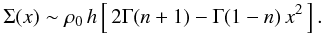 \begin{equation} \Sigma(x)\sim\rho_{0}\, h\left[\,2\Gamma(n+1)-\Gamma(1-n)\, x^{2}\,\right]. \end{equation}