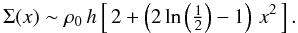 \begin{equation} \Sigma(x)\sim\rho_{0}\, h\left[\,2+\left(2\ln\left(\tfrac{1}{2}\right)-1\right)\, x^{2}\,\right]. \end{equation}