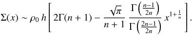 \begin{equation} \Sigma(x)\sim\rho_{0}\, h\left[\,2\Gamma(n+1)-\frac{\sqrt{\pi}}{n+1}\,\frac{\Gamma\left(\tfrac{n-1}{2n}\right)}{\Gamma\left(\tfrac{2n-1}{2n}\right)}\, x^{1+\frac{1}{n}}\,\right]. \end{equation}