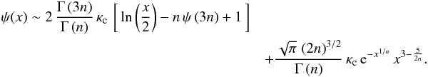\begin{eqnarray} \psi(x)\sim2\,\frac{\Gamma\left(3n\right)}{\Gamma\left(n\right)}\,\kappa_{\text{c}}\,\left[\,\ln\left(\frac{x}{2}\right)-n\,\psi\left(3n\right)+1\,\right]&&\notag\\ \label{eq:Phi-large}&& +\frac{\sqrt{\pi}\,\left(2n\right)^{3/2}}{\Gamma\left(n\right)}\,\kappa_{\text{c}}\,{\text{e}}^{-x^{1/n}}\, x^{3-\frac{5}{2n}}. \end{eqnarray}