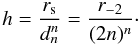 \begin{equation} h=\frac{{r_{{\text{s}}}}}{d_{n}^{n}}=\frac{r_{-2}}{(2n)^{n}}\cdot \end{equation}
