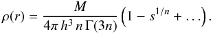 \begin{equation} \rho(r)=\frac{M}{4\pi\, h^{3}\, n\,\Gamma(3n)}\left(1-s^{1/n}+\ldots\right). \end{equation}