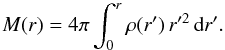 \begin{equation} M(r)=4\pi\int_{0}^{r}\rho(r')\, r'^{2}\,{\text{d}}r'. \end{equation}
