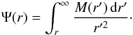 \begin{equation} \Psi(r)=\int_{r}^{\infty}\frac{M(r')\,{\text{d}}r'}{r'^{2}}\cdot \end{equation}