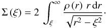 \begin{equation} \Sigma\left(\xi\right)=2\,\int_{\xi}^{\infty}\frac{\rho\left(r\right)\, r\,{\text{d}}r}{\sqrt{r^{2}-\xi^{2}}}\cdot\label{eq:04} \end{equation}