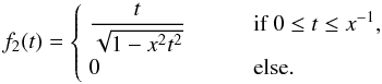 \begin{equation} f_{2}(t) = \begin{cases} \;\dfrac{t}{\sqrt{1-x^{2}t^{2}}} & \qquad\text{if }0\leq t\leq x^{-1},\\ \;0 & \qquad\text{else}. \end{cases} \end{equation}