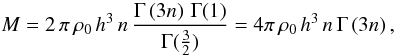 \begin{equation} M=2\,\pi\,\rho_{0}\, h^{3}\, n\,\frac{\Gamma\left(3n\right)\,\Gamma(1)}{\Gamma(\frac{3}{2})}=4\pi\,\rho_{0}\, h^{3}\, n\,\Gamma\left(3n\right), \end{equation}