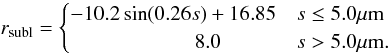 \begin{equation} r_\text{subl} = \begin{cases} -10.2\sin(0.26s)+16.85 & s\leq 5.0\mu{\rm m} \\ \qquad\qquad\qquad 8.0& s > 5.0\mu{\rm m}. \end{cases} \end{equation}