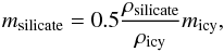 \begin{equation} m_\text{silicate} = 0.5\frac{\rho_\text{silicate}}{\rho_\text{icy}}m_\text{icy}, \end{equation}
