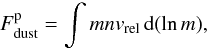 \begin{equation} F^\text{p}_{\text{dust}} = \int mnv_\text{rel} \total\, (\ln m), \end{equation}