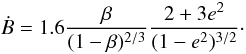\begin{equation} \dot{B} = 1.6\frac{\beta}{(1-\beta)^{2/3}}\frac{2+3e^2}{(1-e^2)^{3/2}}\cdot \label{conv2} \end{equation}