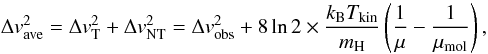 \begin{equation} \label{eq:Dv} \Delta {v_{\rm ave}^2}=\Delta {v}_{\rm T}^2+\Delta {v}_{\rm NT}^2=\Delta {v_{\rm obs}^2}+8\ln 2 \times \frac{k_{\rm B}T_{\rm kin}}{m_{\rm H}}\left(\frac{1}{\mu}-\frac{1}{\mu_{\rm mol}} \right) , \end{equation}