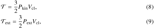 \begin{eqnarray} \label{eq:kin} &&\mathcal{T}=\frac{3}{2}P_{\rm kin}V_{\rm cl} , \\ \label{eq:ext} &&\mathcal{T}_{\rm ext}=\frac{3}{2}P_{\rm ext}V_{\rm cl} , \end{eqnarray}