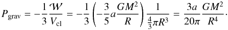 \begin{equation} \label{eq:gravpressure} P_{\rm grav}=-\frac{1}{3}\frac{\mathcal{W}}{V_{\rm cl}}=-\frac{1}{3}\left(-\frac{3}{5}a\frac{GM^2}{R}\right)\frac{1}{\frac{4}{3}\pi R^3}=\frac{3a}{20\pi}\frac{GM^2}{R^4} \cdot \end{equation}