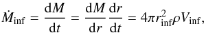 \begin{equation} \dot{M}_{\rm inf}=\frac{{\rm d}M}{{\rm d}t}=\frac{{\rm d}M}{{\rm d}r}\frac{{\rm d}r}{{\rm d}t}=4\pi r_{\rm inf}^2\rho V_{\rm inf} , \end{equation}