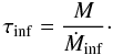 \begin{equation} \tau_{\rm inf}=\frac{M}{\dot{M}_{\rm inf}} \cdot \end{equation}