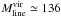\hbox{$M_{\rm line}^{\rm vir}\simeq136$}