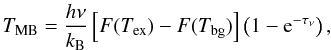 \appendix \setcounter{section}{1} \begin{equation} T_{\rm MB}=\frac{h\nu}{k_{\rm B}}\left[F(T_{\rm ex})-F(T_{\rm bg})\right]\left(1-{\rm e}^{-\tau_{\nu}} \right) , \label{eq01} \end{equation}