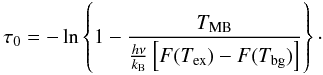 \appendix \setcounter{section}{1} \begin{equation} \tau_0=-\ln \left \{ 1-\frac{T_{\rm MB}}{\frac{h\nu}{k_{\rm B}}\left[F(T_{\rm ex})-F(T_{\rm bg})\right]} \right \} \cdot \label{eq02} \end{equation}