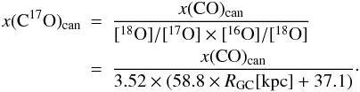 \appendix \setcounter{section}{1} \begin{eqnarray} x({\rm C^{17}O})_{\rm can} &=& \frac{x({\rm CO})_{\rm can}}{[^{18}{\rm O}]/[^{17}{\rm O}]\times [^{16}{\rm O}]/[^{18}{\rm O}]}\nonumber \\ &=& \frac{x({\rm CO})_{\rm can}}{3.52\times(58.8\times R_{\rm GC}[{\rm kpc}]+37.1)} \cdot \end{eqnarray}