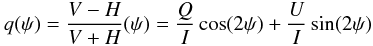 \begin{equation} q(\psi) = \frac{V-H}{V+H}(\psi) = \frac{Q}{I}\cos(2\psi) + \frac{U}{I}\sin(2\psi) \label{eq_q} \end{equation}