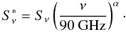 \begin{equation} S^*_{\nu} = S_{\nu}\left(\frac{\nu}{\rm 90~GHz}\right)^{\alpha} \cdot \label{eq_rescale} \end{equation}