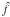 \hbox{$\hat{f}$}