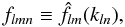 \begin{equation} f_{l m n} \equiv \hat{f}_{l m}(k_{l n}), \end{equation}