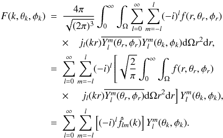 \appendix \setcounter{section}{1} \begin{eqnarray} F(k,\theta_k,\phi_k) & = & \frac{4\pi}{\sqrt{(2 \pi)^3}} \int_0^\infty \int_\Omega \sum_{l = 0}^{\infty} \sum_{m = -l}^{l} (-i)^l f(r, \theta_r, \phi_r) \nonumber \\ & & \times \quad j_l (k r) \overline{Y_l^m(\theta_r,\phi_r)} Y_l^m(\theta_k,\phi_k) {\rm d}\Omega r^2 {\rm d}r \nonumber ,\\ & = & \sum_{l = 0}^{\infty} \sum_{m = -l}^{l} (-i)^l \left[ \sqrt{\frac{2}{\pi}} \int_0^\infty \int_\Omega f(r, \theta_r, \phi_r) \right. \nonumber \\ & & \times \quad \left. j_l (k r) \overline{Y_l^m(\theta_r,\phi_r)} {\rm d}\Omega r^2 {\rm d}r \right] Y_l^m(\theta_k,\phi_k) \nonumber ,\\ & = & \sum_{l = 0}^{\infty} \sum_{m = -l}^{l} \left[ (-i)^l \hat{f}_{l m} (k) \right] Y_l^m(\theta_k,\phi_k) .\label{Relationship_Fourier_Bessel} \end{eqnarray}