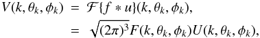 \appendix \setcounter{section}{1} \begin{eqnarray} V(k,\theta_k,\phi_k) & = & \mathcal{F} \{ f \ast u \}(k,\theta_k,\phi_k) \nonumber, \\ & = & \sqrt{(2 \pi)^3 } F(k,\theta_k,\phi_k) U(k,\theta_k,\phi_k), \end{eqnarray}