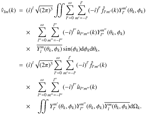 \appendix \setcounter{section}{1} \begin{eqnarray} \hat{v}_{l m}(k) & = & (i)^l\sqrt{(2 \pi)^3 }\iint \sum\limits_{l'=0}^{\infty} \sum\limits_{m' = -l'}^{l'} (-i)^{l'} \hat{f}_{l' m'}(k) Y_{l'}^{m'}(\theta_k,\phi_k)\nonumber \\ & & \times \quad \sum\limits_{l''=0}^{\infty} \sum\limits_{m'' = -l''}^{l''} (-i)^{l''} \hat{u}_{l'' m''}(k) Y_{l''}^{m''}(\theta_k,\phi_k) \nonumber \\ & & \times \quad \overline{Y_l^m (\theta_k, \phi_k)} \sin(\phi_k) {\rm d}\phi_k {\rm d}\theta_k \nonumber ,\\ & = & (i)^l\sqrt{(2 \pi)^3 } \sum\limits_{l'=0}^{\infty} \sum\limits_{m' = -l'}^{l'} (-i)^{l'} \hat{f}_{l' m'}(k) \nonumber \\ & & \times \quad \sum\limits_{l''=0}^{\infty} \sum\limits_{m'' = -l''}^{l''} (-i)^{l''} \hat{u}_{l'' m''}(k) \nonumber \\ & &\times \quad \iint Y_{l'}^{m'} (\theta_k,\phi_k) Y_{l''}^{m''}(\theta_k,\phi_k) \overline{Y_l^m (\theta_k, \phi_k)} {\rm d}\Omega_k. \end{eqnarray}