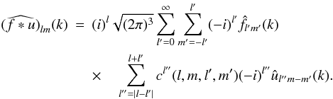 \appendix \setcounter{section}{1} \begin{eqnarray} \widehat{(f \ast u)}_{l m}(k) & = & (i)^l \sqrt{(2 \pi)^3} \sum\limits_{l'=0}^{\infty} \sum\limits_{m' = -l'}^{l'} (-i)^{l'} \hat{f}_{l' m'}(k) \nonumber \\ & & \times \quad \sum\limits_{l''= | l - l' |}^{ l + l'} c^{l''}(l,m,l',m') (-i)^{l''} \hat{u}_{l'' m-m'}(k). \label{Spherical_Convolution} \end{eqnarray}