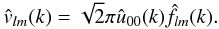 \begin{equation} \hat{v}_{l m}(k) = \sqrt{2} \pi \hat{u}_{0 0}(k) \hat{f}_{l m}(k) . \label{Filtering_Spherical_Symmetry} \end{equation}