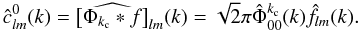 \begin{equation} \hat{c}^0_{l m}(k) = \widehat{\left[\Phi_{k_{\rm c}} \ast f\right]}_{l m}(k) = \sqrt{2} \pi \hat{\Phi}^{k_{\rm c}}_{0 0}(k) \hat{f}_{l m}(k). \end{equation}