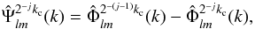 \begin{equation} \hat{\Psi}^{2^{-j} k_{\rm c} }_{l m} (k) = \hat{\Phi}^{2^{-(j-1)} k_{\rm c}}_{l m}(k) - \hat{\Phi}^{2^{-j} k_{\rm c}}_{l m}(k), \end{equation}