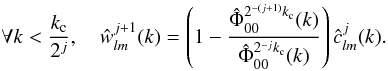 \begin{equation} \forall k < \frac{k_{\rm c}}{2^{j}}, \quad \hat{w}^{j+1}_{l m}(k) = \left( 1 - \frac{ \hat{\Phi}^{2^{-(j+1)} k_{\rm c}}_{0 0}(k)}{\hat{\Phi}^{2^{-j}k_{\rm c}}_{0 0}(k) } \right) \hat{c}^j_{l m}(k). \label{RecWavelet} \end{equation}