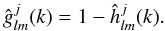 \begin{equation} \hat{g}^j_{l m} (k) = 1 - \hat{h}^j_{l m} (k). \end{equation}